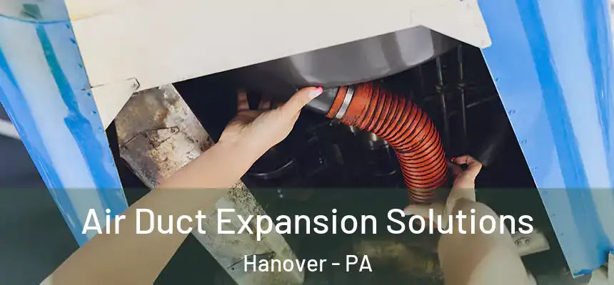  Air Duct Expansion Solutions Hanover - PA