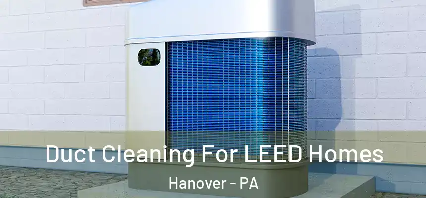  Duct Cleaning For LEED Homes Hanover - PA