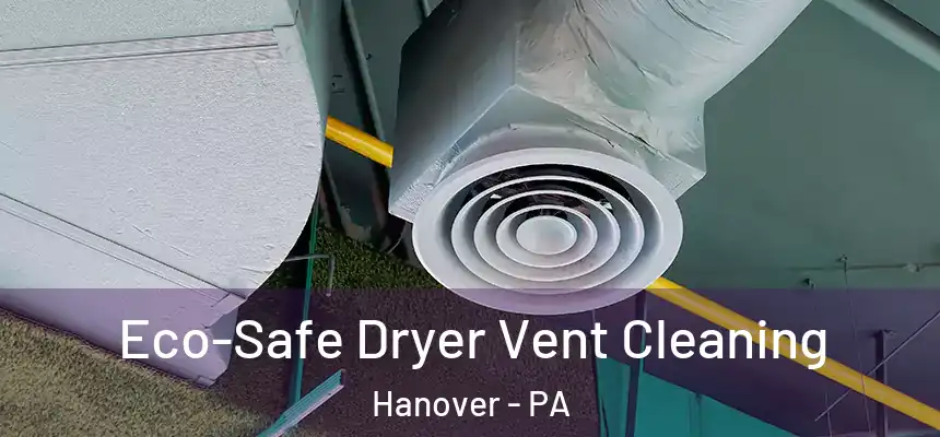  Eco-Safe Dryer Vent Cleaning Hanover - PA