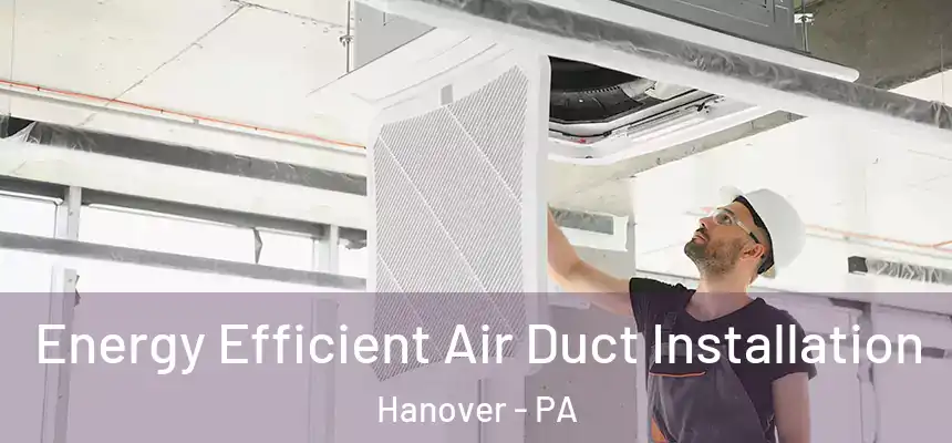  Energy Efficient Air Duct Installation Hanover - PA
