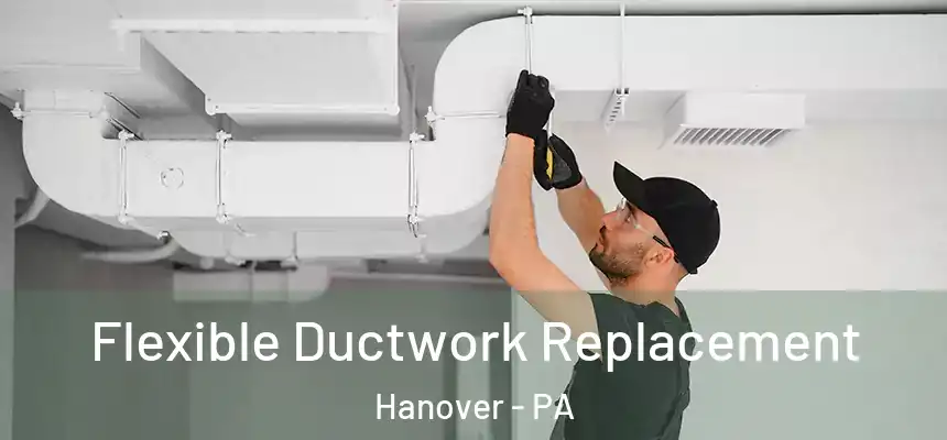  Flexible Ductwork Replacement Hanover - PA