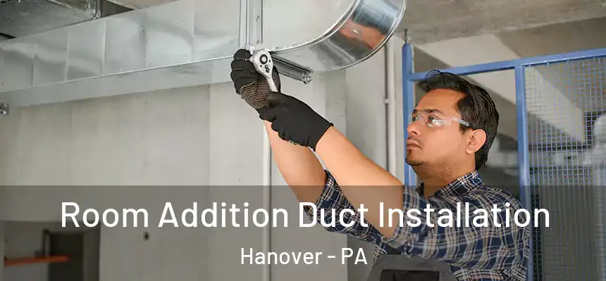  Room Addition Duct Installation Hanover - PA