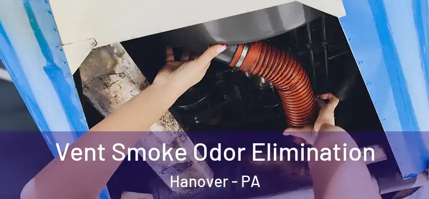  Vent Smoke Odor Elimination Hanover - PA